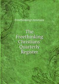 The Freethinking Christians' Quarterly Register