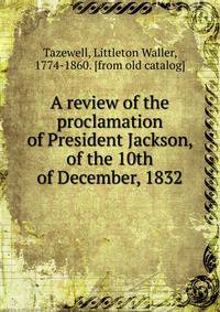 A review of the proclamation of President Jackson, of the 10th of December, 1832