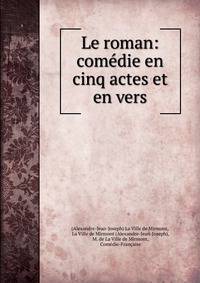 Le roman: comedie en cinq actes et en vers