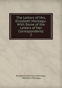 The Letters of Mrs. Elizabeth Montagu: With Some of the Letters of Her Correspondents. 2