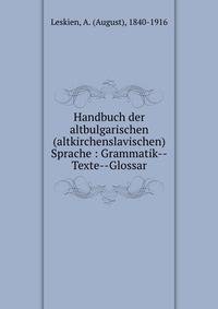 Handbuch der altbulgarischen (altkirchenslavischen) Sprache : Grammatik--Texte--Glossar