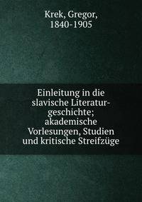 Einleitung in die slavische Literatur- geschichte; akademische Vorlesungen, Studien und kritische Streifzuge