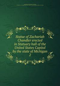 Statue of Zachariah Chandler erected in Statuary hall of the United States Capitol by the state of Michigan. 2