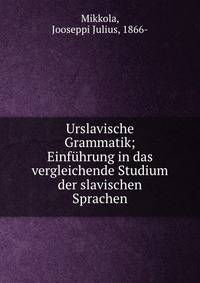 Urslavische Grammatik; Einfuhrung in das vergleichende Studium der slavischen Sprachen