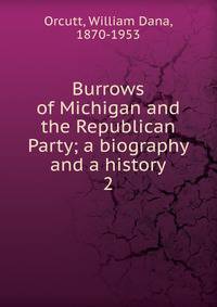 Burrows of Michigan and the Republican Party; a biography and a history. 2