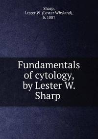 Fundamentals of cytology, by Lester W. Sharp