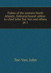 Fishes of the western North Atlantic. Editorial board: editor-in-chief John Tee-Van and others. pt.1