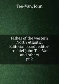 Fishes of the western North Atlantic. Editorial board: editor-in-chief John Tee-Van and others. pt.2