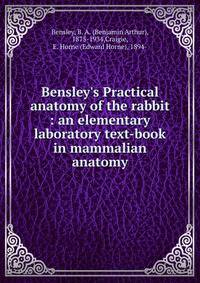 Bensley's Practical anatomy of the rabbit : an elementary laboratory text-book in mammalian anatomy