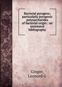 Bacterial pyrogens; particularly pyrogenic polysaccharides of bacterial origin : an annotated bibliography