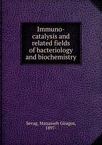 Immuno-catalysis and related fields of bacteriology and biochemistry