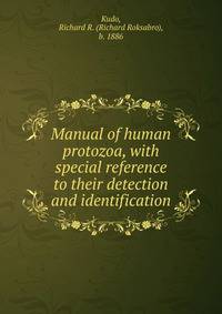 Manual of human protozoa, with special reference to their detection and identification