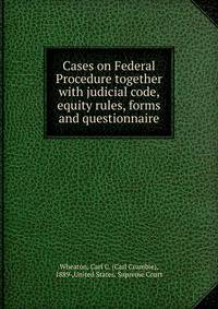 Cases on Federal Procedure together with judicial code, equity rules, forms and questionnaire