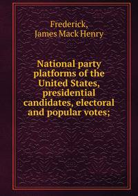 National party platforms of the United States, presidential candidates, electoral and popular votes;