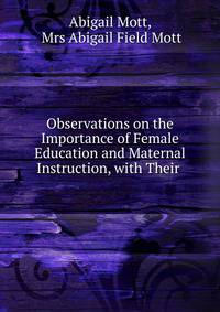 Observations on the Importance of Female Education and Maternal Instruction, with Their .