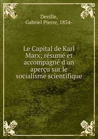 Le Capital de Karl Marx; r?sum? et accompagn? d'un aper?u sur le socialisme scientifique