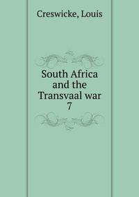South Africa and the Transvaal war. 7