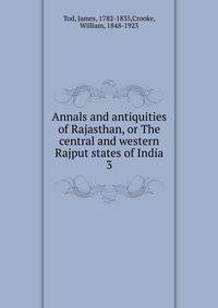 Annals and antiquities of Rajasthan, or The central and western Rajput states of India. 3