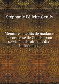M?moires in?dits de madame la comtesse de Genlis: pour servir ? l'histoire des dix-huiti?me et .