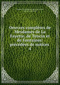 Oeuvres completes de Mesdames de La Fayette, de Tencin et de Fontaines: precedees de notices .