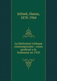 La litt?rature tch?que contemporaine : cours profess? a la Sorbonne en 1910
