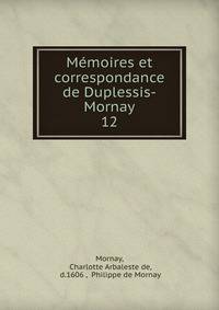 Mmoires et correspondance de Duplessis-Mornay. 12