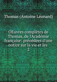 OEuvres compl?tes de Thomas, de l'Acad?mie fran?aise: pr?o?d?es d'une notice sur la vie et les .