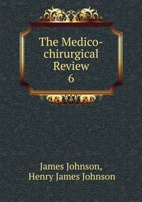 The Medico-chirurgical Review. 6