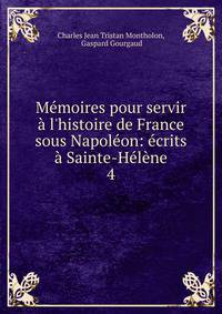 M?moires pour servir ? l'histoire de France sous Napol?on: ?crits ? Sainte-H?l?ne