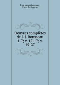Oeuvres compltes de J. J. Rousseau. 1-7; v. 12-17; v. 19-27