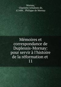 M?moires et correspondance de Duplessis-Mornay: pour servir ? l'histoire de la r?formation et .