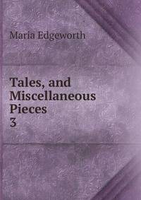 Tales, and Miscellaneous Pieces. 3