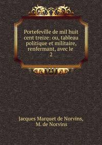 Portefeville de mil huit cent treize: ou, tableau politique et militaire, renfermant, avec le .. 2