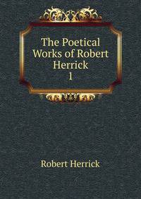 The Poetical Works of Robert Herrick. 1