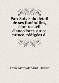 Par: Suivis du d?tail de ses fun?railles, d'un recueil d'anecdotes sur ce prince, r?dig?es d .