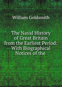 The Naval History of Great Britain from the Earliest Period: With Biographical Notices of the .