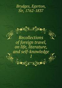 Recollections of foreign travel, on life, literature, and self-knowledge. 1