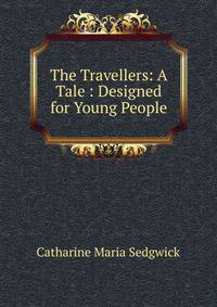 The Travellers: A Tale : Designed for Young People