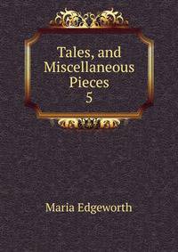 Tales, and Miscellaneous Pieces. 5