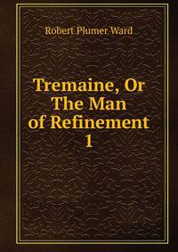 Tremaine, Or The Man of Refinement. 1