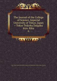 The Journal of the College of Science, Imperial University of Tokyo, Japan = Tokyo Teikoku Daigaku kiyo. Rika. 6