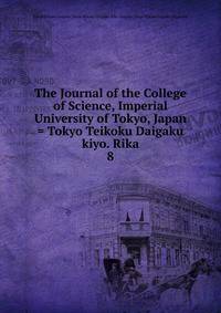 The Journal of the College of Science, Imperial University of Tokyo, Japan = Tokyo Teikoku Daigaku kiyo. Rika. 8