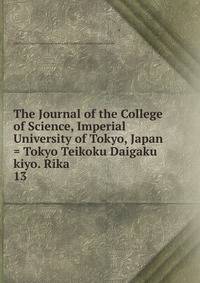 The Journal of the College of Science, Imperial University of Tokyo, Japan = Tokyo Teikoku Daigaku kiyo. Rika. 13