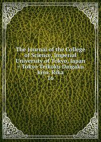 The Journal of the College of Science, Imperial University of Tokyo, Japan = Tokyo Teikoku Daigaku kiyo. Rika. 16