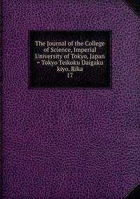 The Journal of the College of Science, Imperial University of Tokyo, Japan = Tokyo Teikoku Daigaku kiyo. Rika. 17