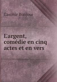 L'argent, com?die en cinq actes et en vers .
