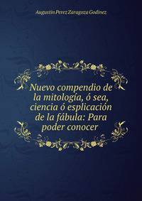 Nuevo compendio de la mitologia, o sea, ciencia o esplicacion de la fabula: Para poder conocer .