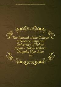 The Journal of the College of Science, Imperial University of Tokyo, Japan = Tokyo Teikoku Daigaku kiyo. Rika. 18