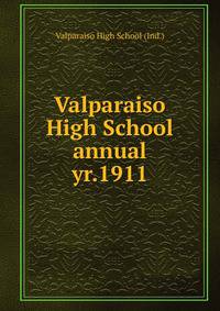 Valparaiso High School annual. yr.1911
