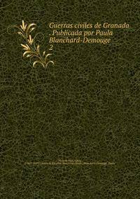 Guerras civiles de Granada . Publicada por Paula Blanchard-Demouge. 2